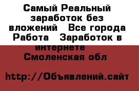 Самый Реальный заработок без вложений - Все города Работа » Заработок в интернете   . Смоленская обл.